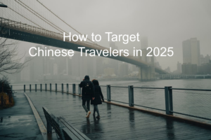 Read more about the article How to Target Chinese Travelers in 2025