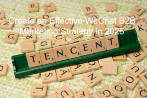 Read more about the article Create an Effective WeChat B2B Marketing Strategy in 2025