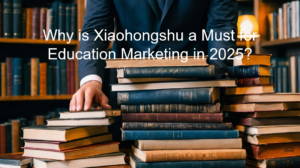 Read more about the article Why is Xiaohongshu a Must for Education Marketing in 2025?